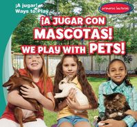 Cover image for !A Jugar Con Mascotas! / We Play with Pets!