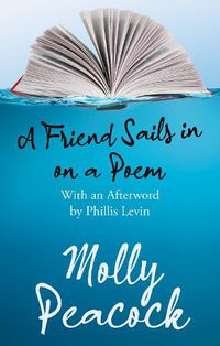 Cover image for A Friend Sails in on a Poem: Essays on Friendship, Freedom and Poetic Form