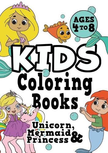 Cover image for Kids Coloring Books Ages 4-8: UNICORN, PRINCESS & MERMAID. Fun, easy, pretty, cool coloring activity workbook for boys & girls aged 4-6, 3-8, 3-5, 6-8