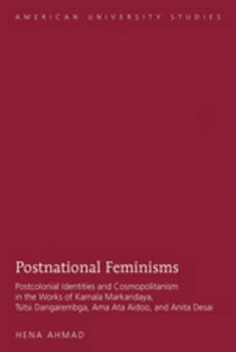 Postnational Feminisms: Postcolonial Identities and Cosmopolitanism in the Works of Kamala Markandaya, Tsitsi Dangarembga, Ama Ata Aidoo, and Anita Desai