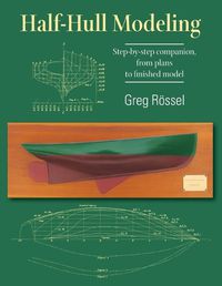 Cover image for Half-Hull Modeling: Step-by-step companion, from plans to finished model