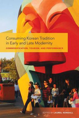 Cover image for Consuming Korean Tradition in Early and Late Modernity: Commodification, Tourism, and Performance
