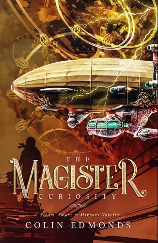 Cover image for The Magister Curiosity: A Steam, Smoke & Mirrors Novella