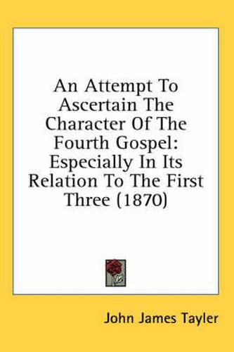 Cover image for An Attempt to Ascertain the Character of the Fourth Gospel: Especially in Its Relation to the First Three (1870)