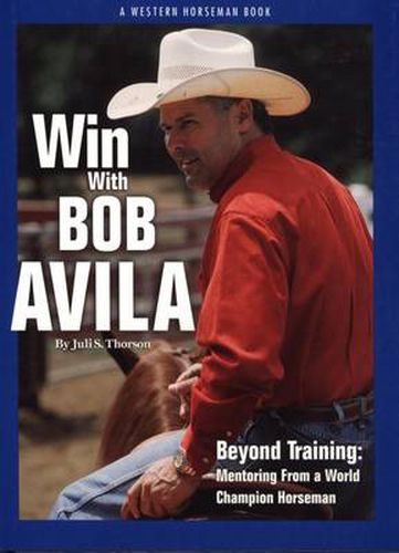 Cover image for Win With Bob Avila: Beyond Training, Mentoring From A World Champion Horseman