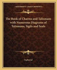 Cover image for The Book of Charms and Talismans with Numerous Diagrams of Talismans, Sigils and Seals