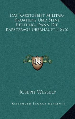 Cover image for Das Karstgebiet Militar-Kroatiens Und Seine Rettung, Dann Die Karstfrage Uberhaupt (1876)