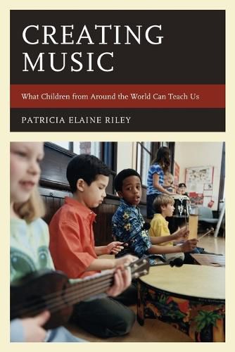 Cover image for Creating Music: What Children from Around the World Can Teach Us