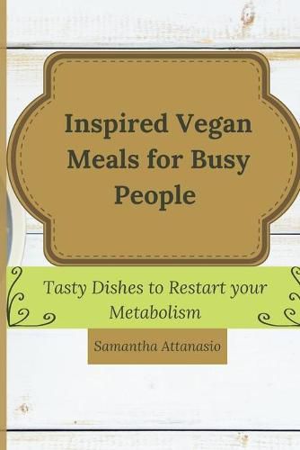 Cover image for Inspired Vegan Meals for Busy People: Tasty Dishes to Restart your Metabolism