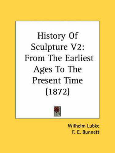 Cover image for History of Sculpture V2: From the Earliest Ages to the Present Time (1872)