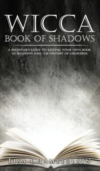 Cover image for Wicca Book of Shadows: A Beginner's Guide to Keeping Your Own Book of Shadows and the History of Grimoires