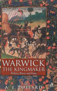 Cover image for Warwick the Kingmaker: Politics, Power and Fame during the War of the Roses