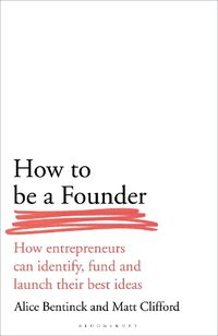 Cover image for How to Be a Founder: How Entrepreneurs can Identify, Fund and Launch their Best Ideas