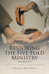Cover image for Restoring the Five-Fold Ministry: Avoiding the Pastoral Supremacy Syndrome
