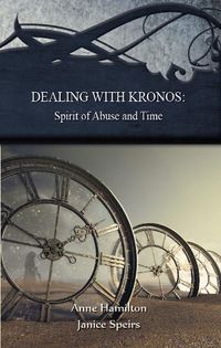 Cover image for Dealing with Kronos: Spirit of Abuse and Time: Strategies for the Threshold #9: Spirit of Abuse and Time: Strategies for the Threshold #: Spirit of
