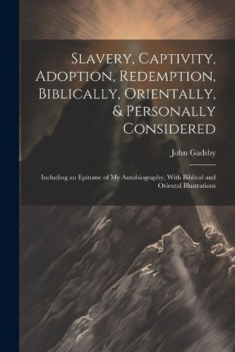 Cover image for Slavery, Captivity, Adoption, Redemption, Biblically, Orientally, & Personally Considered