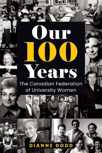 Cover image for Our 100 Years: The Canadian Federation of University Women