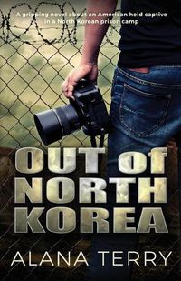 Cover image for Out of North Korea: A gripping novel about an American held captive in a North Korean prison camp