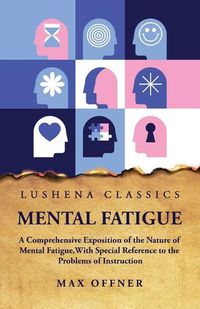 Cover image for Mental Fatigue A Comprehensive Exposition of the Nature of Mental Fatigue