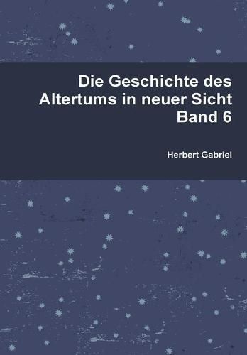 Cover image for Die Geschichte Des Altertums in Neuer Sicht Band 6