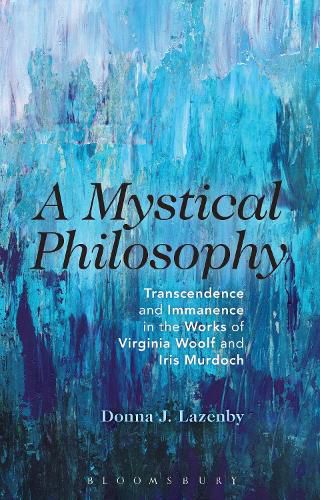 Cover image for A Mystical Philosophy: Transcendence and Immanence in the Works of Virginia Woolf and Iris Murdoch