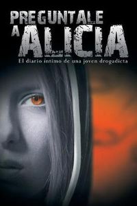 Cover image for Preguntale a Alicia: El Diario Intimo de Una Joven Drogadicta