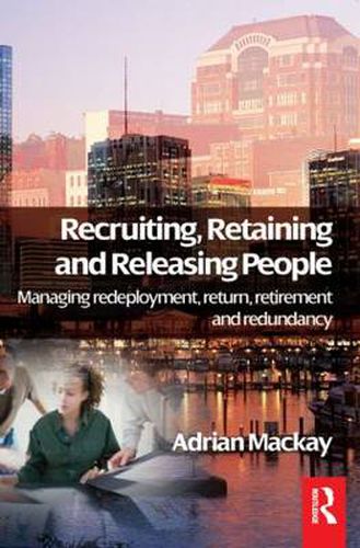 Cover image for Recruiting, Retaining and Releasing People: Managing redeployment, return, retirement and redundancy