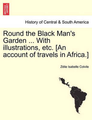 Cover image for Round the Black Man's Garden ... with Illustrations, Etc. [An Account of Travels in Africa.]