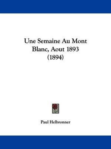 Cover image for Une Semaine Au Mont Blanc, Aout 1893 (1894)