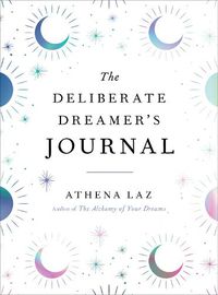 Cover image for The Deliberate Dreamer's Journal: Decode Your Dream Signs and Symbols and Transform Your Life