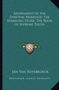 Cover image for Adornment of the Spiritual Marriage; The Sparkling Stone; Thadornment of the Spiritual Marriage; The Sparkling Stone; The Book of Supreme Truth E Book of Supreme Truth