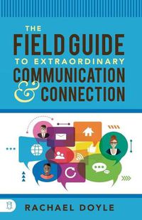 Cover image for The Field Guide to Extraordinary Communication and Connection