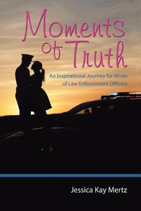 Cover image for Moments of Truth: An Inspirational Journey for Wives of Law Enforcement Officers