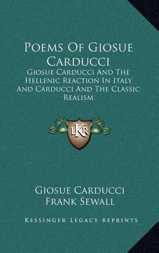 Poems of Giosue Carducci: Giosue Carducci and the Hellenic Reaction in Italy and Carducci and the Classic Realism