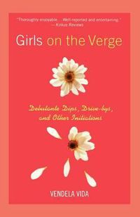 Cover image for Girls on the Verge: Debutante Dips, Drive-Bys, and Other Initiations