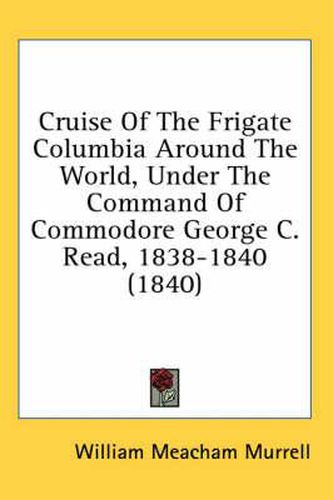 Cover image for Cruise of the Frigate Columbia Around the World, Under the Command of Commodore George C. Read, 1838-1840 (1840)