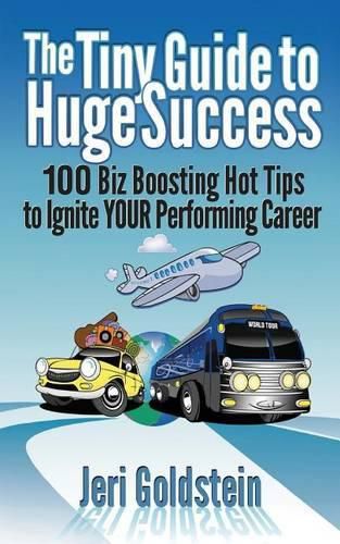 Cover image for The Tiny Guide To Huge Success: 100 Biz Boosting Hot Tips to Ignite Your Performing Career