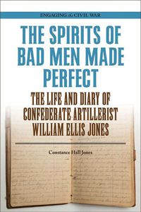 Cover image for The Spirits of Bad Men Made Perfect: The Life and Diary of Confederate Artillerist William Ellis Jones