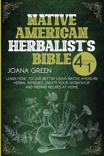 Cover image for Native American Herbalist's Bible: Learn How To Live Better Using Native American Remedies and Create Your Workshop