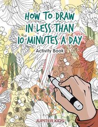 Cover image for How to Draw in Less Than 10 Minutes a Day Activity Book