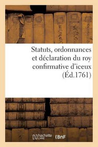 Cover image for Statuts, Ordonnances Et Declaration Du Roy Confirmative d'Iceux