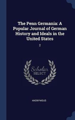 Cover image for The Penn Germania: A Popular Journal of German History and Ideals in the United States: 2