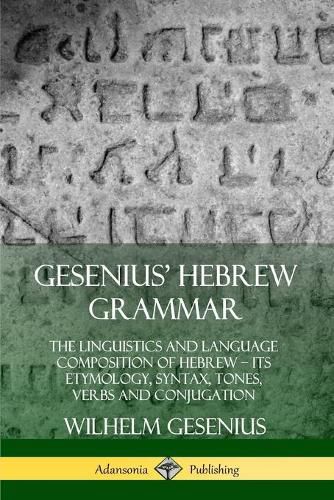 Cover image for Gesenius' Hebrew Grammar: The Linguistics and Language Composition of Hebrew - its Etymology, Syntax, Tones, Verbs and Conjugation