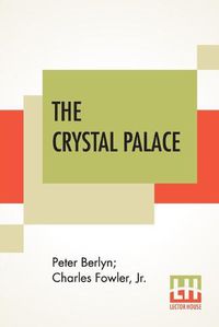 Cover image for The Crystal Palace: Its Architectural History And Constructive Marvels.