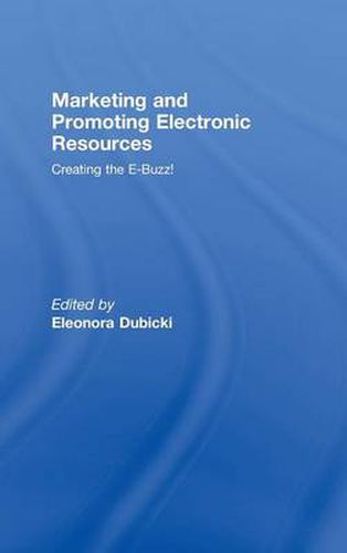 Cover image for Marketing and Promoting Electronic Resources: Creating the E-Buzz!