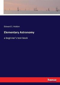 Cover image for Elementary Astronomy: a beginner's text-book