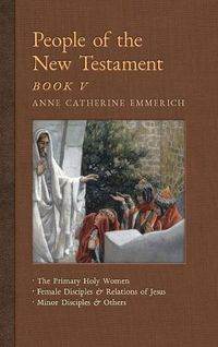 Cover image for People of the New Testament, Book V: The Primary Holy Women, Major Female Disciples and Relations of Jesus, Minor Disciples & Others