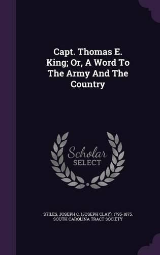 Cover image for Capt. Thomas E. King; Or, a Word to the Army and the Country