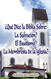 Cover image for ?Que Dice la Biblia Sobre: La Salvacion?, El Bautismo?, La Membresia de la Iglesia? (Edicion del Maestro)