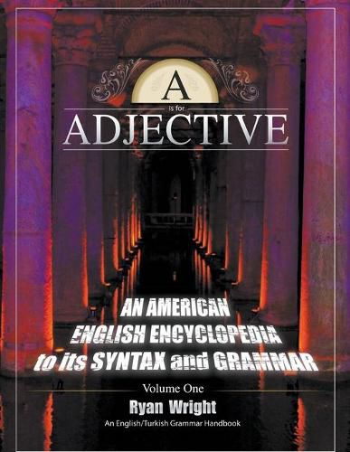 Cover image for A is for Adjective: Volume One, An American English Encyclopedia to its Syntax and Grammar: English/Turkish Grammar Handbook (Color Softcover Edition)